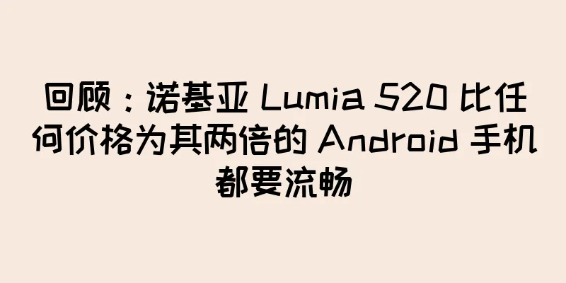 回顾：诺基亚 Lumia 520 比任何价格为其两倍的 Android 手机都要流畅