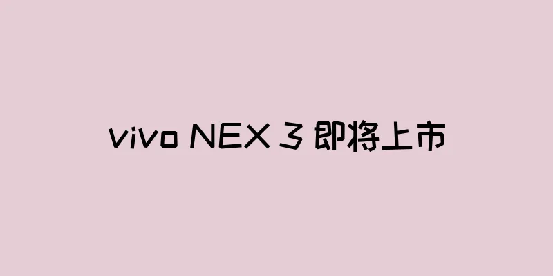 vivo NEX 3 即将上市