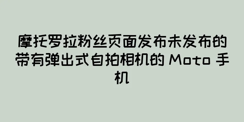 摩托罗拉粉丝页面发布未发布的带有弹出式自拍相机的 Moto 手机