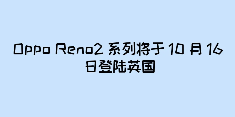Oppo Reno2 系列将于 10 月 16 日登陆英国