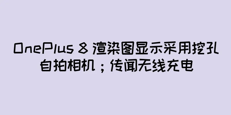 OnePlus 8 渲染图显示采用挖孔自拍相机；传闻无线充电