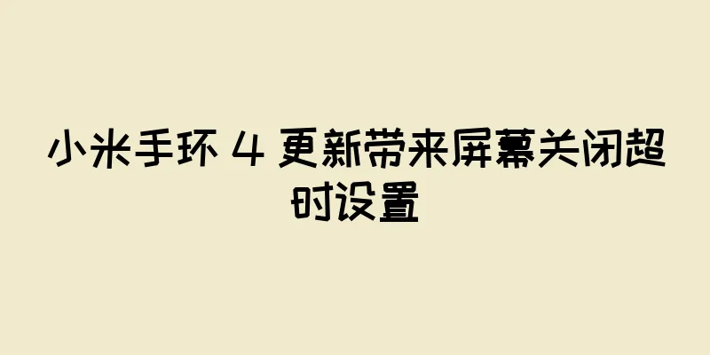 小米手环 4 更新带来屏幕关闭超时设置