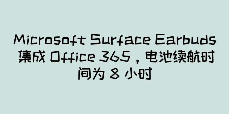 Microsoft Surface Earbuds 集成 Office 365，电池续航时间为 8 小时