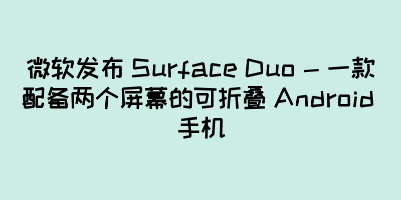 微软发布 Surface Duo - 一款配备两个屏幕的可折叠 Android 手机