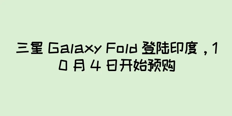 三星 Galaxy Fold 登陆印度，10 月 4 日开始预购