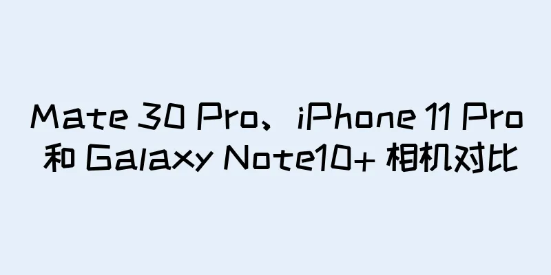 Mate 30 Pro、iPhone 11 Pro 和 Galaxy Note10+ 相机对比