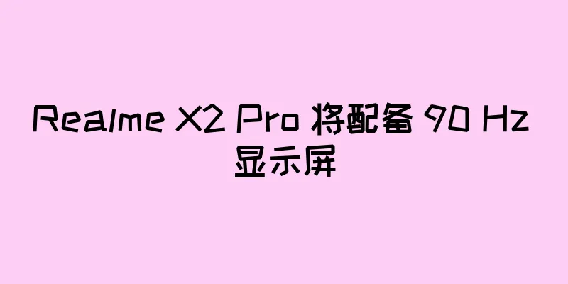 Realme X2 Pro 将配备 90 Hz 显示屏