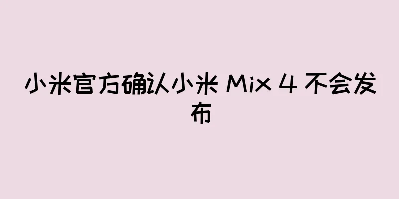 小米官方确认小米 Mix 4 不会发布