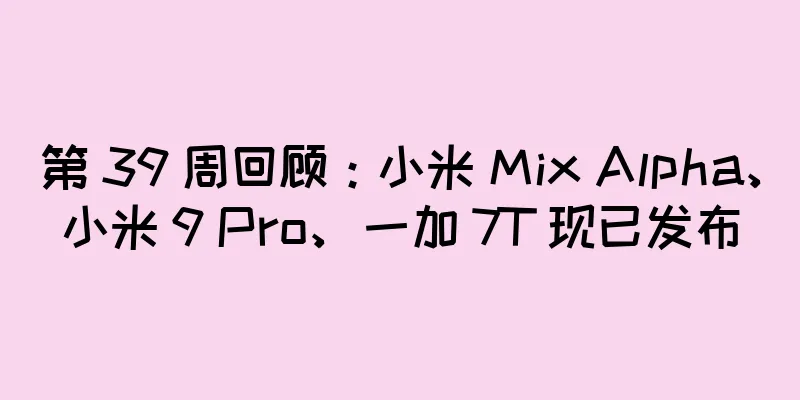 第 39 周回顾：小米 Mix Alpha、小米 9 Pro、一加 7T 现已发布