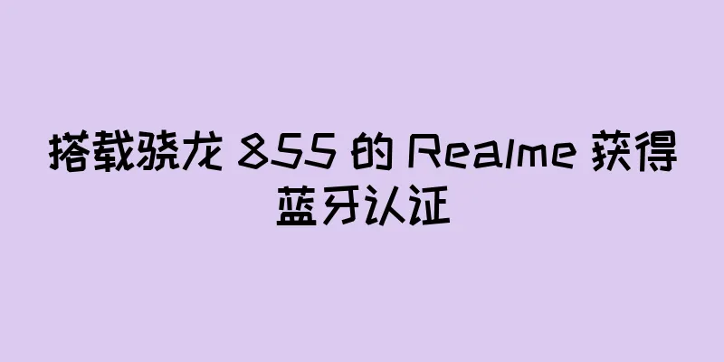 搭载骁龙 855 的 Realme 获得蓝牙认证