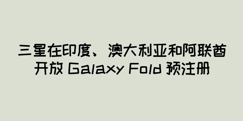 三星在印度、澳大利亚和阿联酋开放 Galaxy Fold 预注册