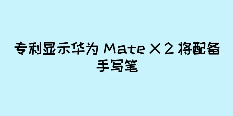 专利显示华为 Mate X 2 将配备手写笔