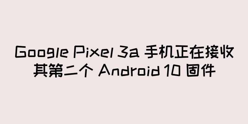 Google Pixel 3a 手机正在接收其第二个 Android 10 固件
