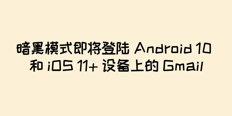 暗黑模式即将登陆 Android 10 和 iOS 11+ 设备上的 Gmail