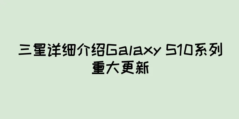 三星详细介绍Galaxy S10系列重大更新