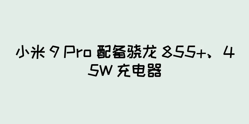 小米 9 Pro 配备骁龙 855+、45W 充电器