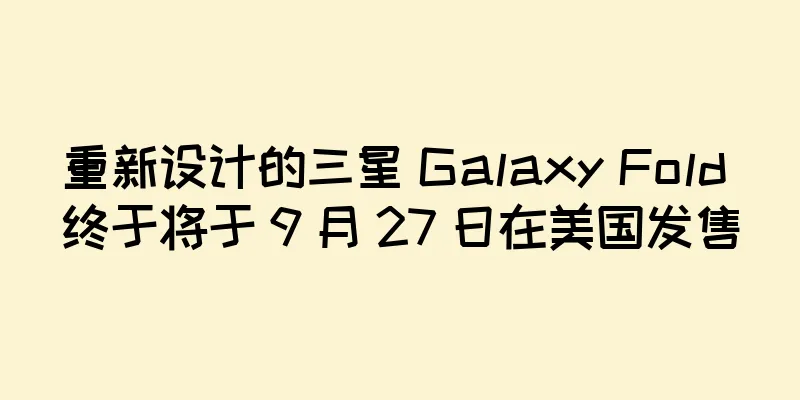 重新设计的三星 Galaxy Fold 终于将于 9 月 27 日在美国发售