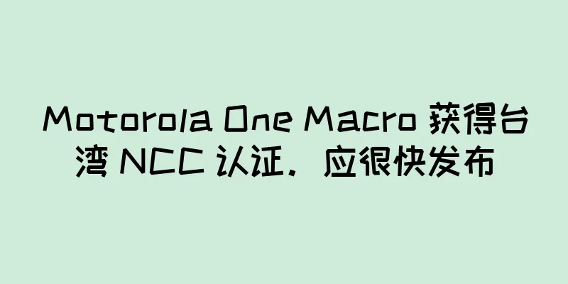 Motorola One Macro 获得台湾 NCC 认证。应很快发布