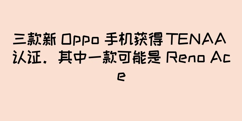 三款新 Oppo 手机获得 TENAA 认证。其中一款可能是 Reno Ace