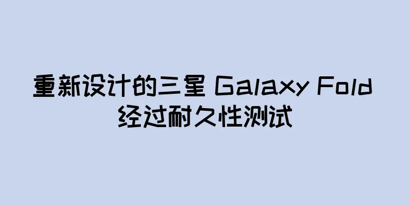 重新设计的三星 Galaxy Fold 经过耐久性测试