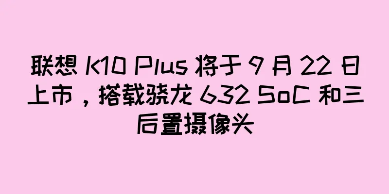 联想 K10 Plus 将于 9 月 22 日上市，搭载骁龙 632 SoC 和三后置摄像头