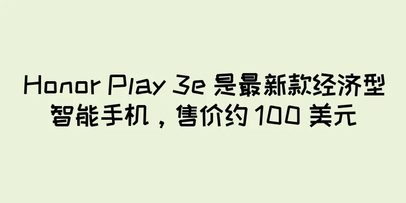 Honor Play 3e 是最新款经济型智能手机，售价约 100 美元