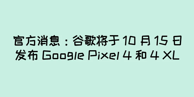 官方消息：谷歌将于 10 月 15 日发布 Google Pixel 4 和 4 XL