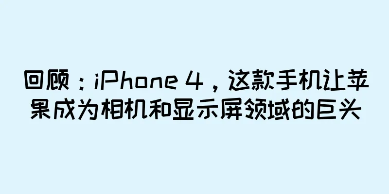回顾：iPhone 4，这款手机让苹果成为相机和显示屏领域的巨头