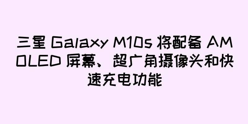 三星 Galaxy M10s 将配备 AMOLED 屏幕、超广角摄像头和快速充电功能
