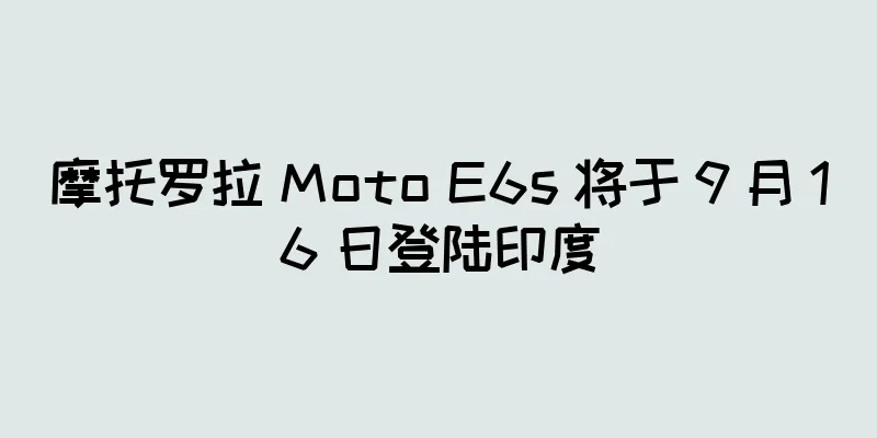 摩托罗拉 Moto E6s 将于 9 月 16 日登陆印度