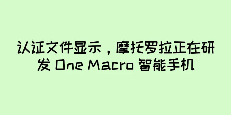 认证文件显示，摩托罗拉正在研发 One Macro 智能手机