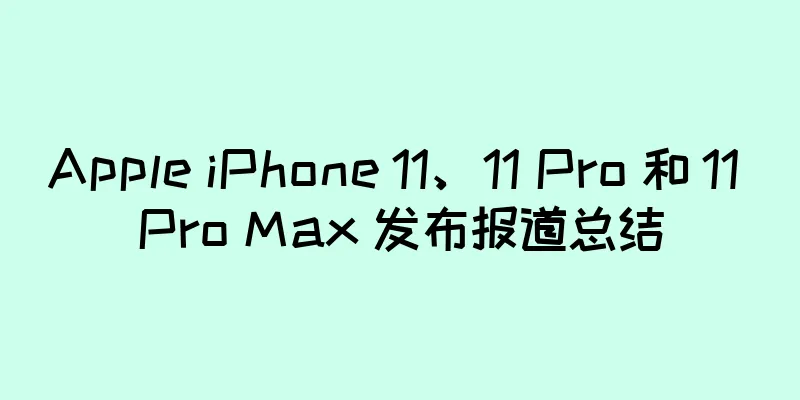 Apple iPhone 11、11 Pro 和 11 Pro Max 发布报道总结
