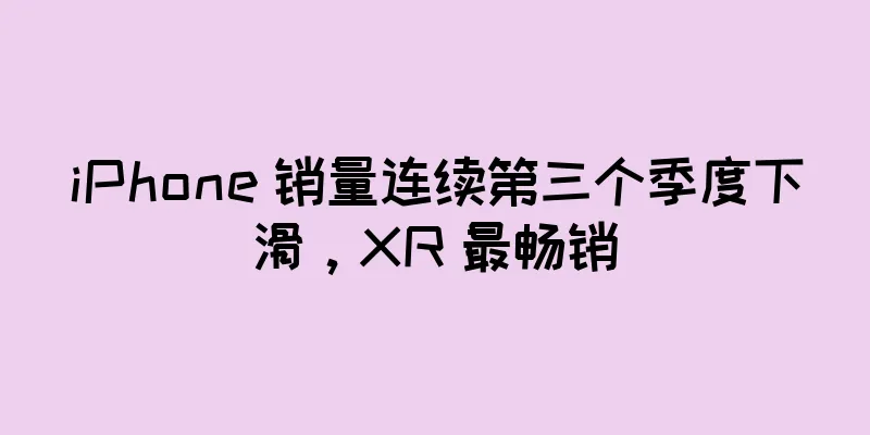 iPhone 销量连续第三个季度下滑，XR 最畅销