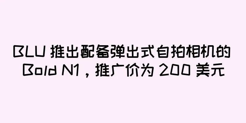 BLU 推出配备弹出式自拍相机的 Bold N1，推广价为 200 美元