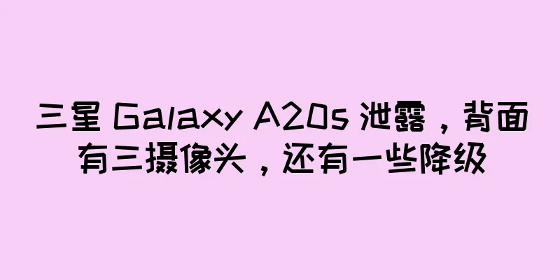 三星 Galaxy A20s 泄露，背面有三摄像头，还有一些降级