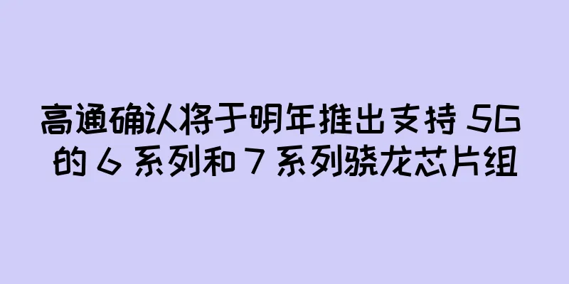 高通确认将于明年推出支持 5G 的 6 系列和 7 系列骁龙芯片组