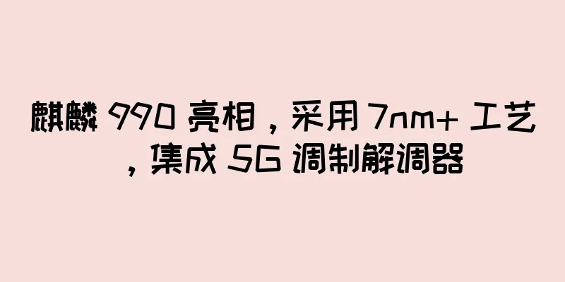 麒麟 990 亮相，采用 7nm+ 工艺，集成 5G 调制解调器