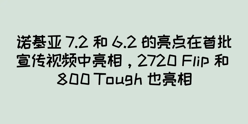 诺基亚 7.2 和 6.2 的亮点在首批宣传视频中亮相，2720 Flip 和 800 Tough 也亮相