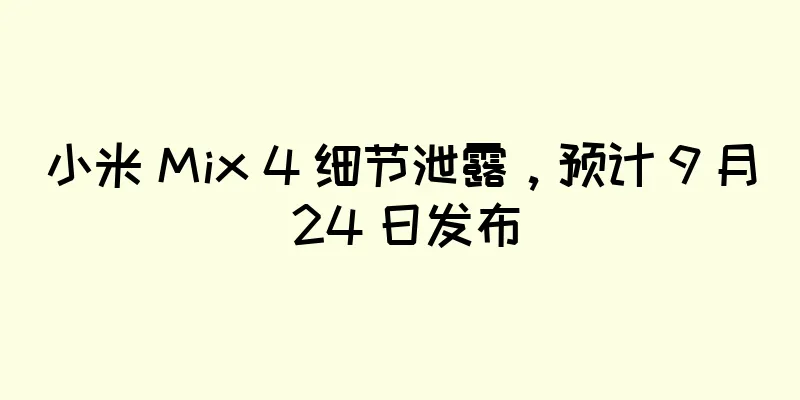 小米 Mix 4 细节泄露，预计 9 月 24 日发布