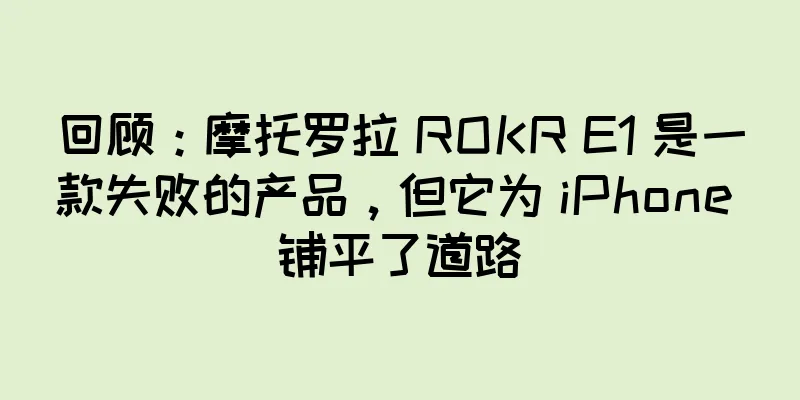 回顾：摩托罗拉 ROKR E1 是一款失败的产品，但它为 iPhone 铺平了道路