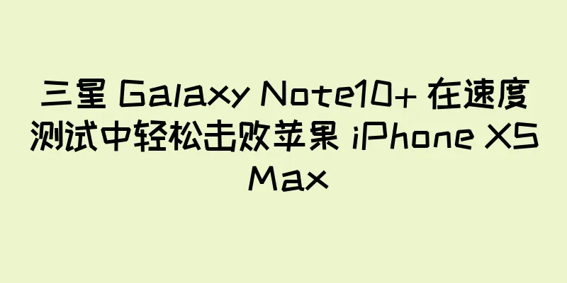 三星 Galaxy Note10+ 在速度测试中轻松击败苹果 iPhone XS Max