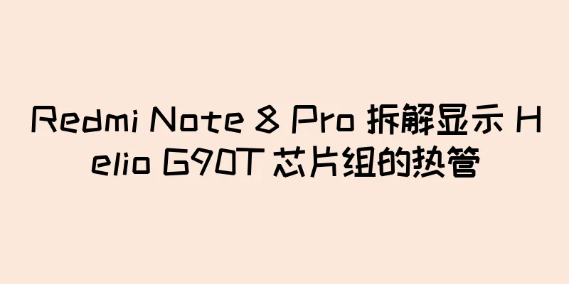 Redmi Note 8 Pro 拆解显示 Helio G90T 芯片组的热管