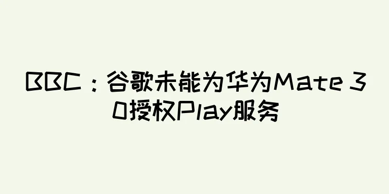 BBC：谷歌未能为华为Mate 30授权Play服务