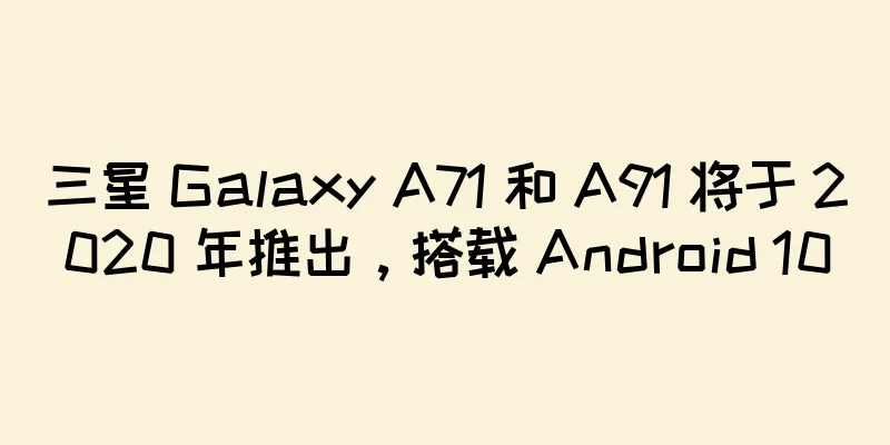 三星 Galaxy A71 和 A91 将于 2020 年推出，搭载 Android 10