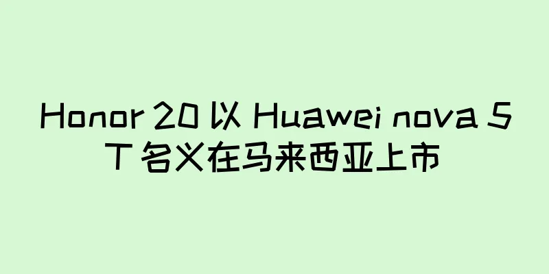 Honor 20 以 Huawei nova 5T 名义在马来西亚上市
