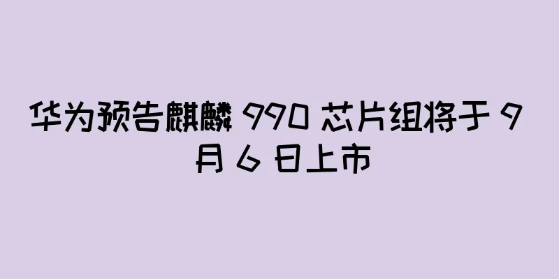 华为预告麒麟 990 芯片组将于 9 月 6 日上市
