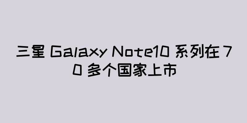 三星 Galaxy Note10 系列在 70 多个国家上市