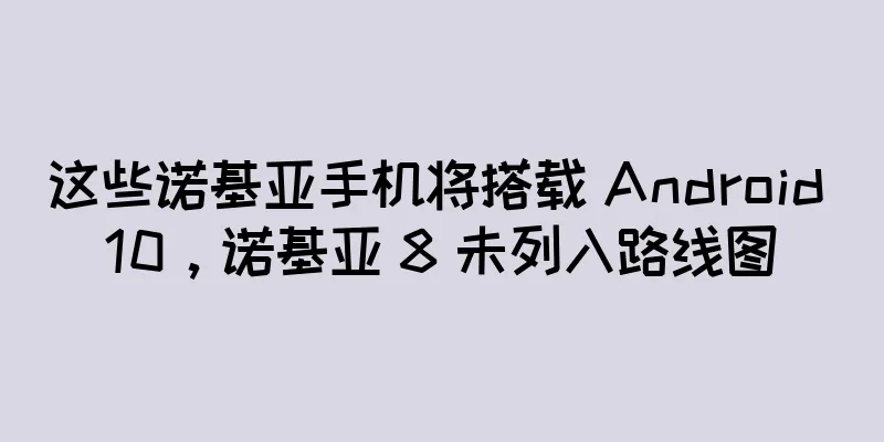这些诺基亚手机将搭载 Android 10，诺基亚 8 未列入路线图