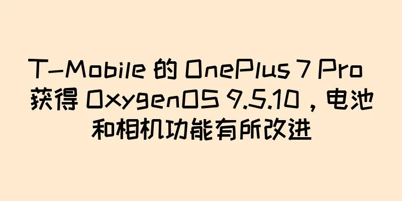 T-Mobile 的 OnePlus 7 Pro 获得 OxygenOS 9.5.10，电池和相机功能有所改进