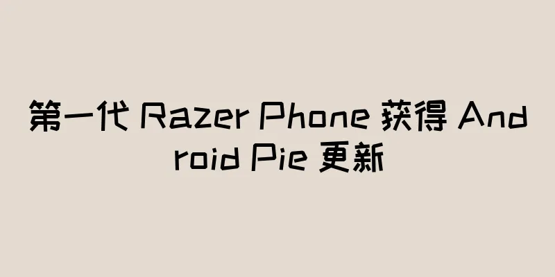 第一代 Razer Phone 获得 Android Pie 更新